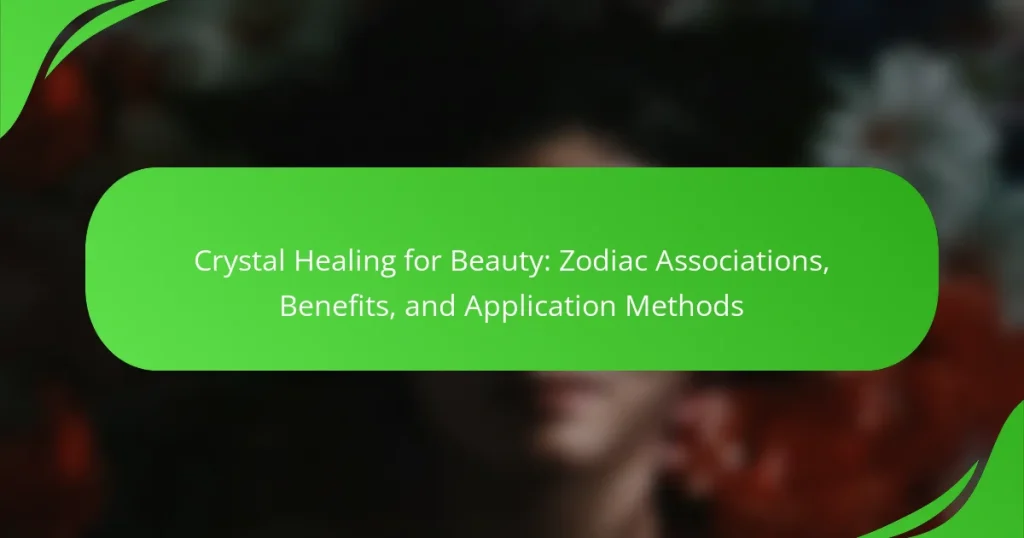 Crystal Healing for Beauty: Zodiac Associations, Benefits, and Application Methods