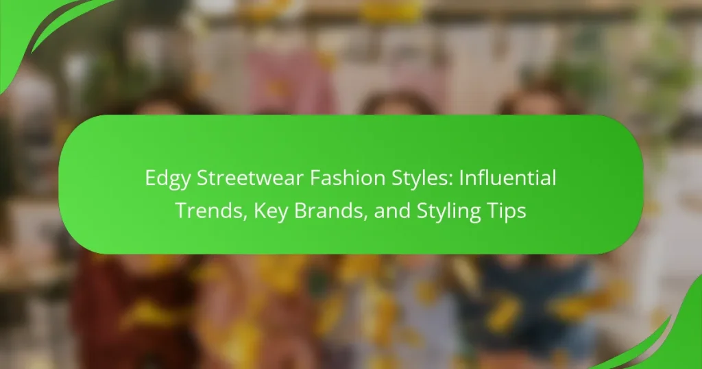 Edgy Streetwear Fashion Styles: Influential Trends, Key Brands, and Styling Tips