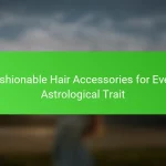 Fashionable Hair Accessories for Every Astrological Trait