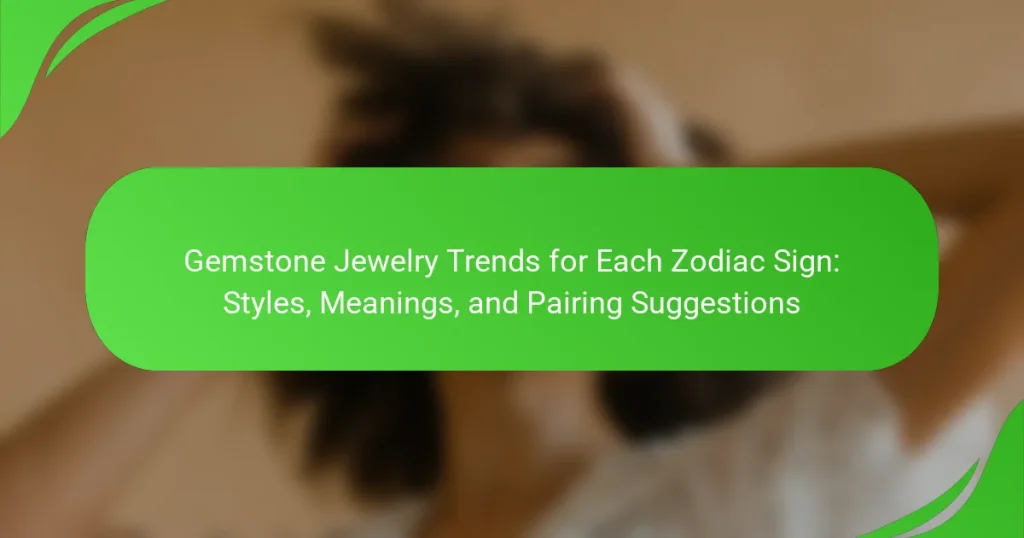 Gemstone Jewelry Trends for Each Zodiac Sign: Styles, Meanings, and Pairing Suggestions