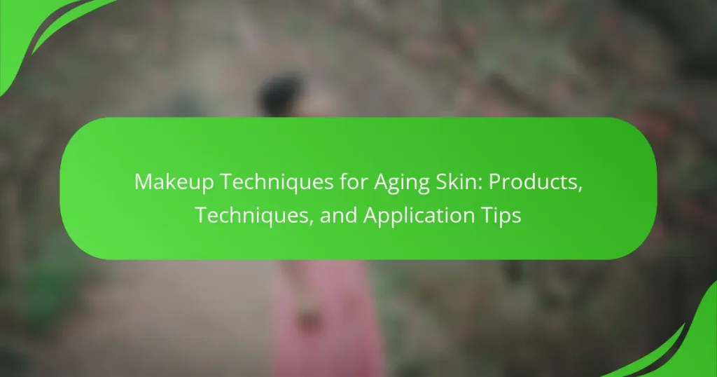 Makeup Techniques for Aging Skin: Products, Techniques, and Application Tips