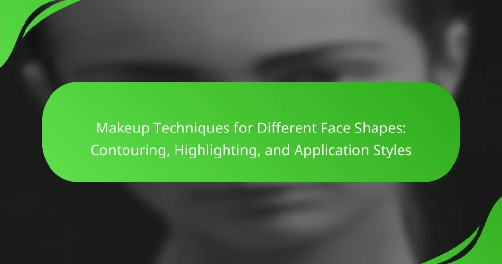 Makeup Techniques for Different Face Shapes: Contouring, Highlighting, and Application Styles