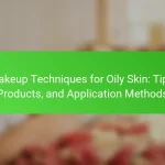 Makeup Techniques for Oily Skin: Tips, Products, and Application Methods