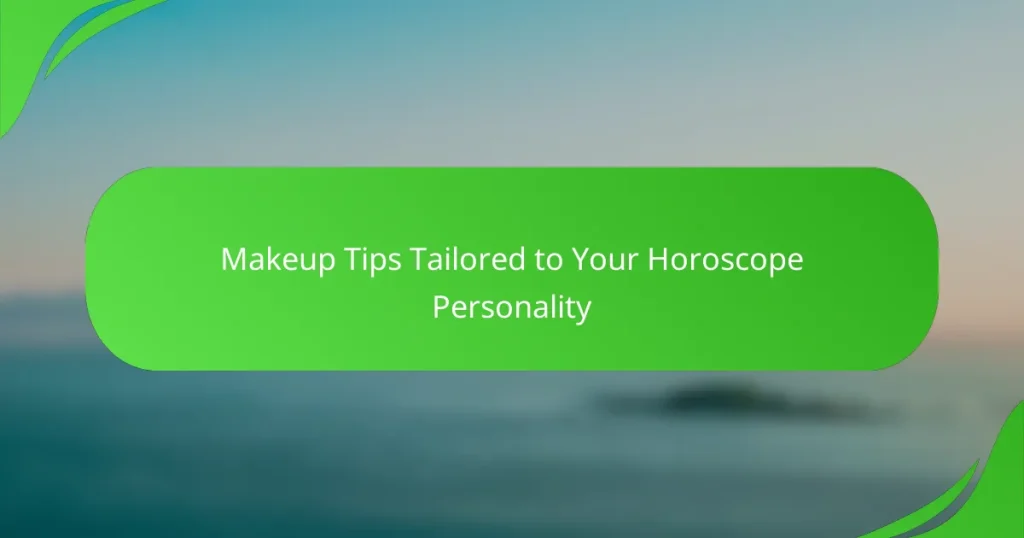 Makeup Tips Tailored to Your Horoscope Personality