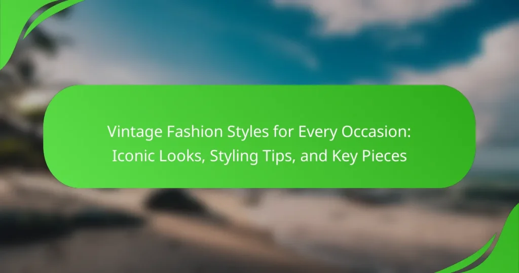 Vintage Fashion Styles for Every Occasion: Iconic Looks, Styling Tips, and Key Pieces