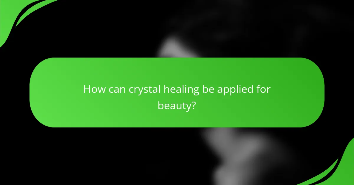 How can crystal healing be applied for beauty?