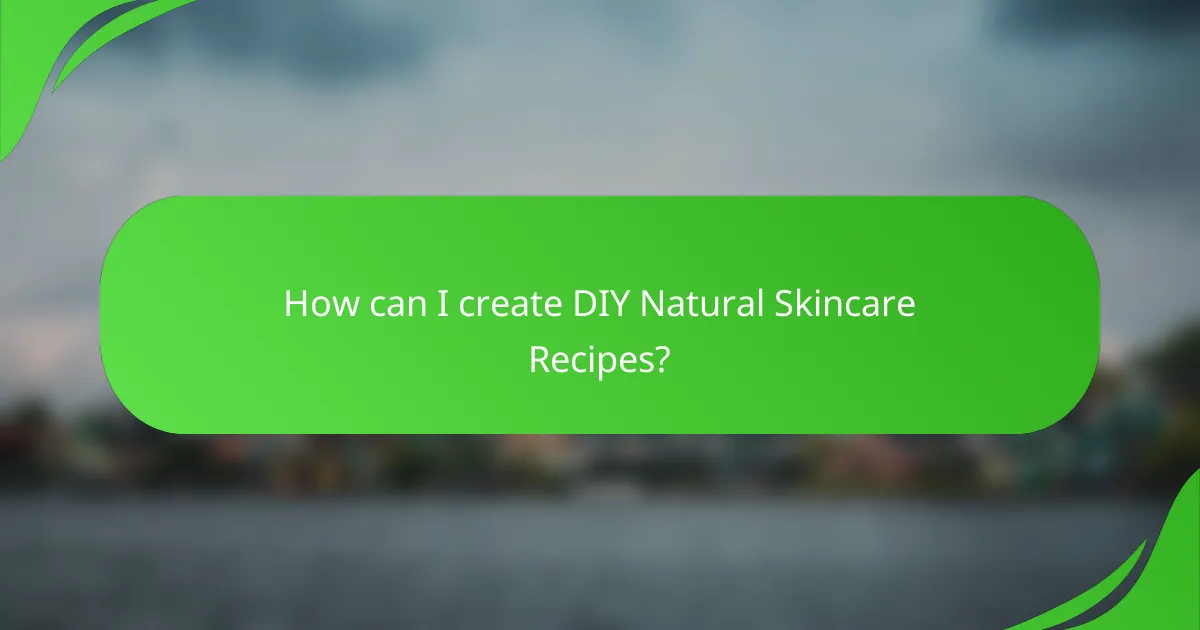 How can I create DIY Natural Skincare Recipes?