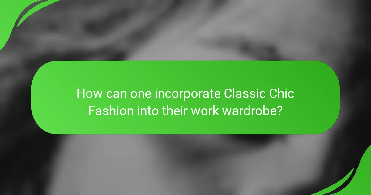 How can one incorporate Classic Chic Fashion into their work wardrobe?