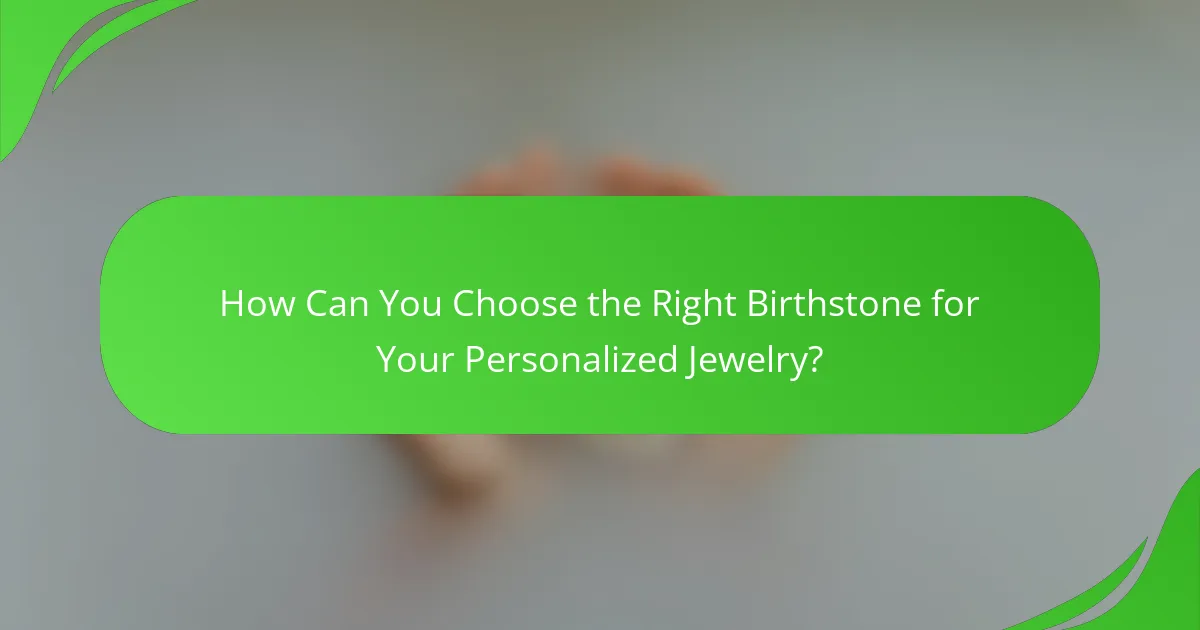How Can You Choose the Right Birthstone for Your Personalized Jewelry?
