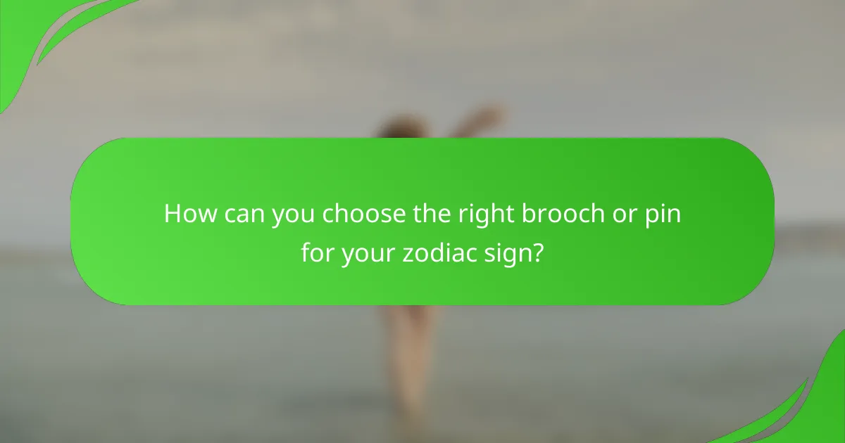 How can you choose the right brooch or pin for your zodiac sign?