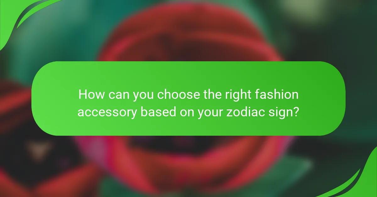 How can you choose the right fashion accessory based on your zodiac sign?