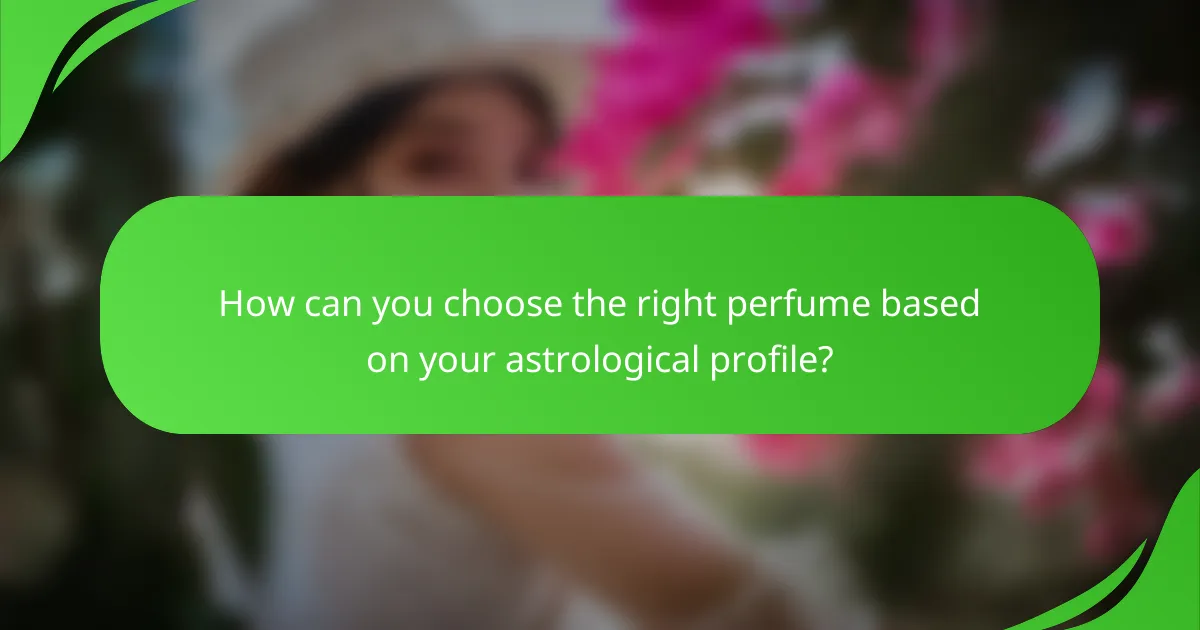 How can you choose the right perfume based on your astrological profile?
