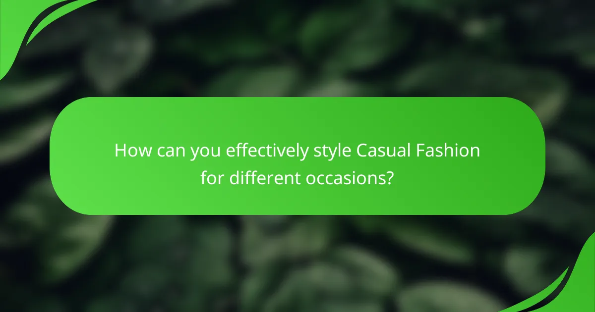 How can you effectively style Casual Fashion for different occasions?