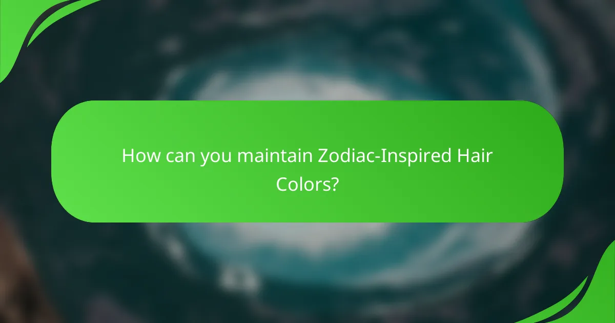 How can you maintain Zodiac-Inspired Hair Colors?