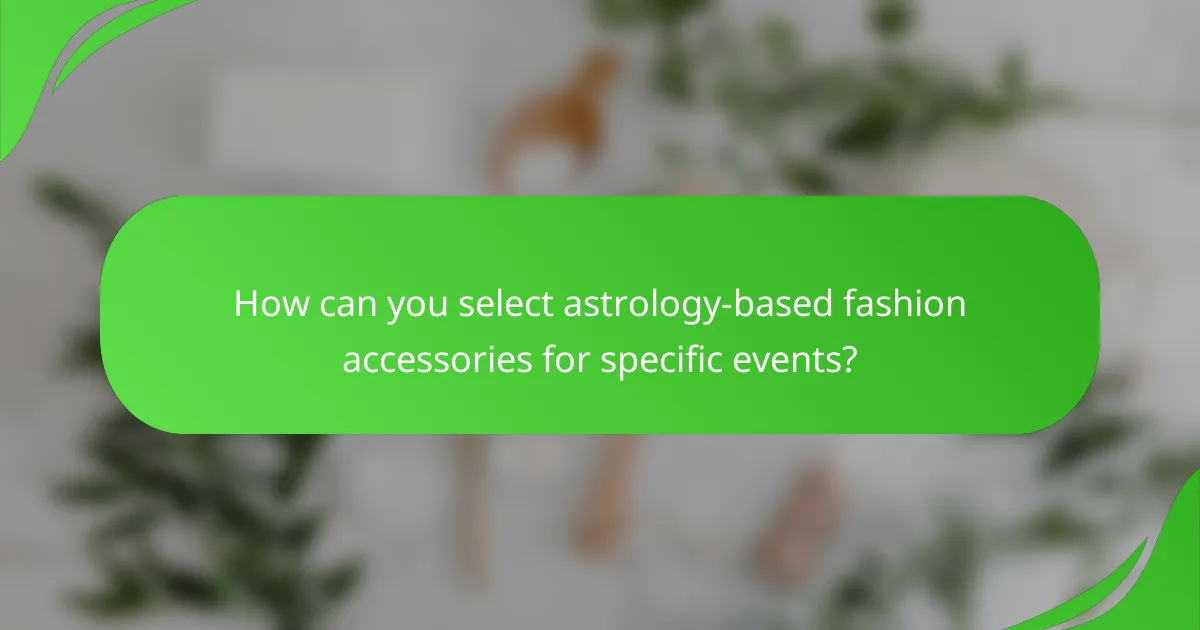How can you select astrology-based fashion accessories for specific events?