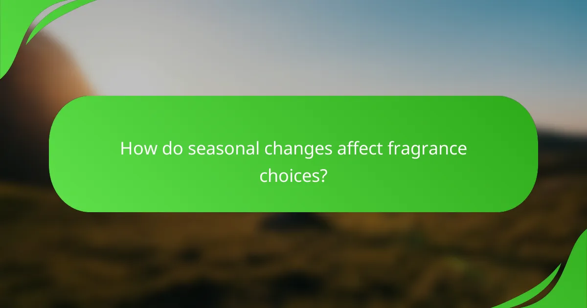 How do seasonal changes affect fragrance choices?