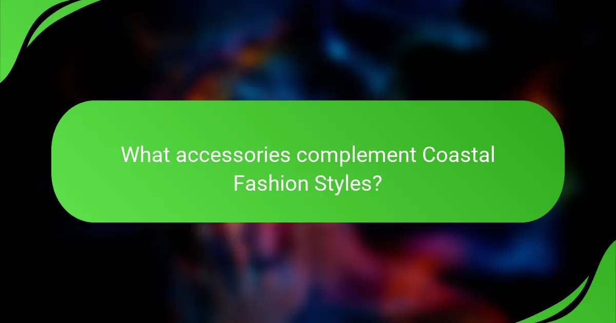 What accessories complement Coastal Fashion Styles?