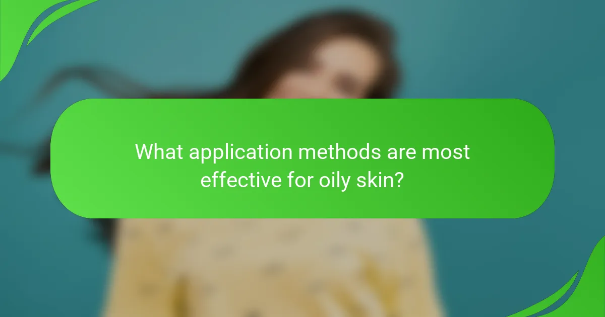 What application methods are most effective for oily skin?