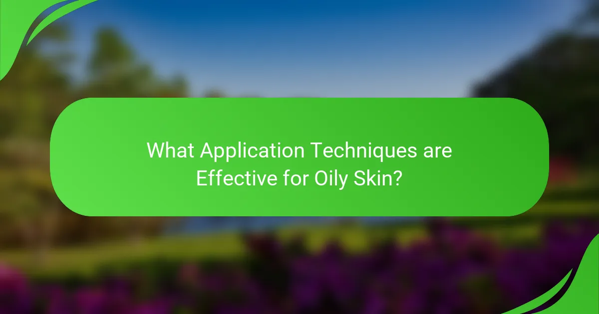 What Application Techniques are Effective for Oily Skin?