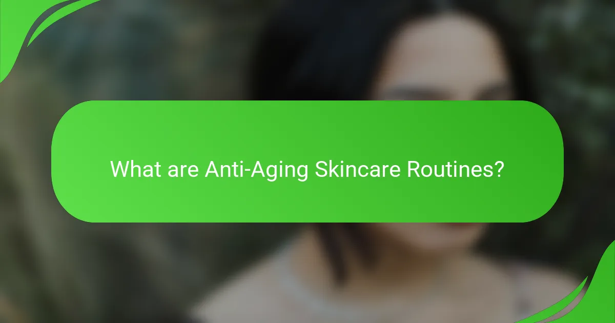 What are Anti-Aging Skincare Routines?