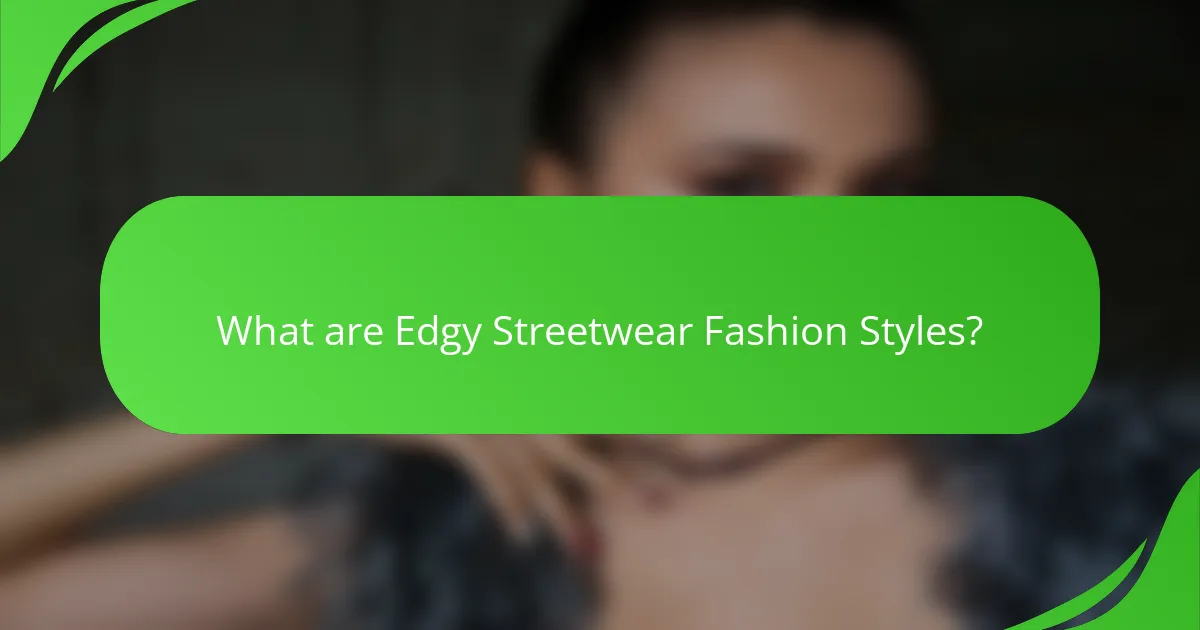 What are Edgy Streetwear Fashion Styles?