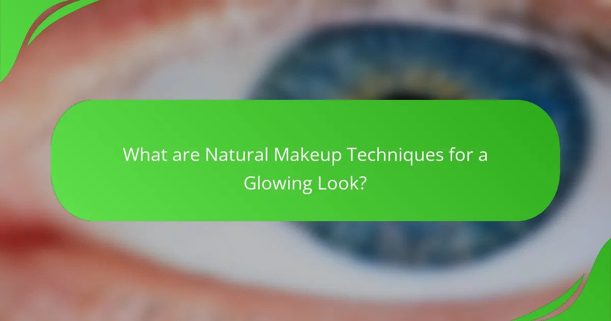 What are Natural Makeup Techniques for a Glowing Look?