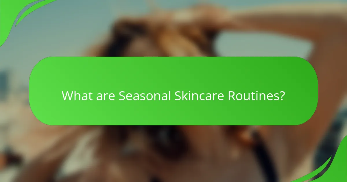 What are Seasonal Skincare Routines?