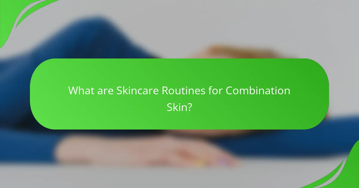 What are Skincare Routines for Combination Skin?