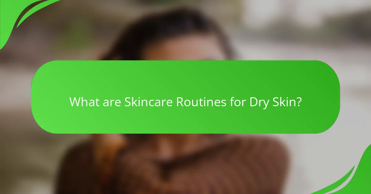 What are Skincare Routines for Dry Skin?