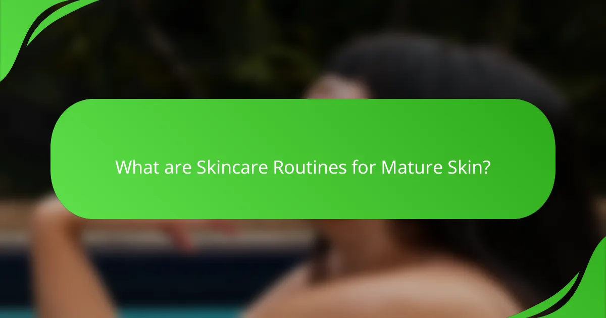 What are Skincare Routines for Mature Skin?