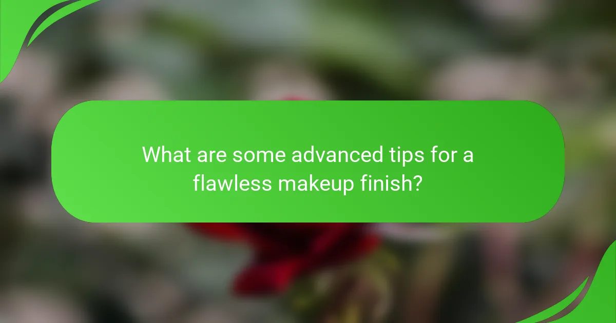 What are some advanced tips for a flawless makeup finish?
