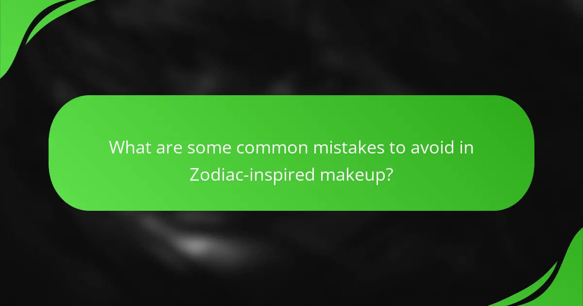 What are some common mistakes to avoid in Zodiac-inspired makeup?