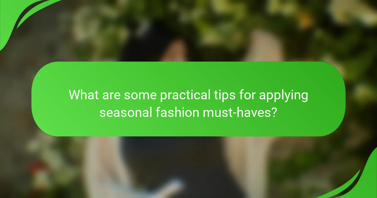 What are some practical tips for applying seasonal fashion must-haves?