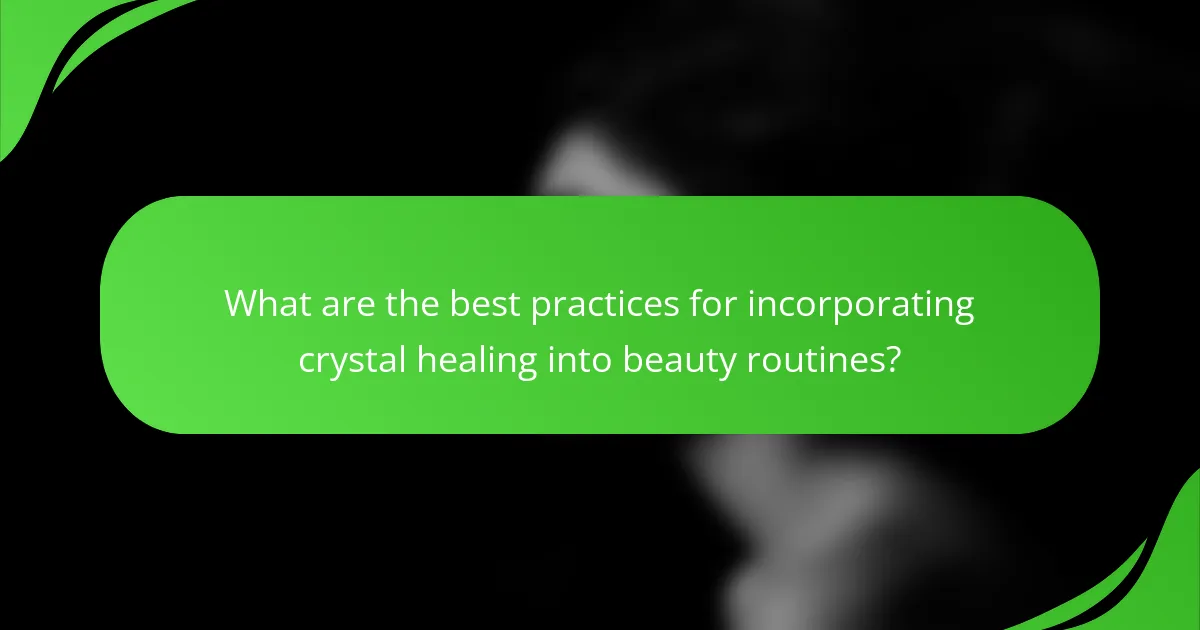 What are the best practices for incorporating crystal healing into beauty routines?