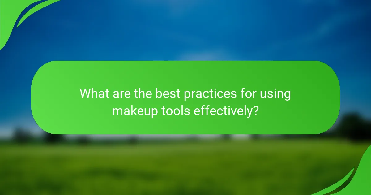 What are the best practices for using makeup tools effectively?