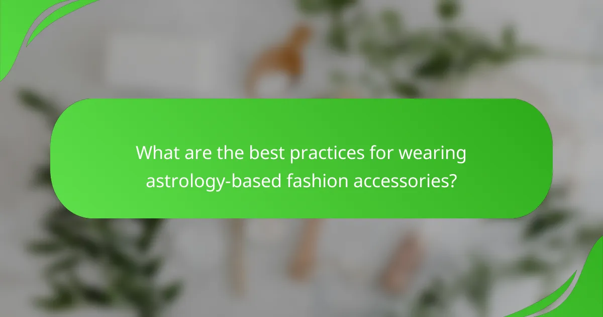 What are the best practices for wearing astrology-based fashion accessories?
