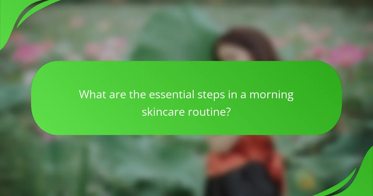 What are the essential steps in a morning skincare routine?