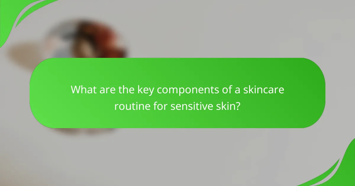 What are the key components of a skincare routine for sensitive skin?