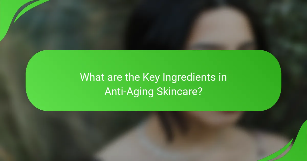 What are the Key Ingredients in Anti-Aging Skincare?