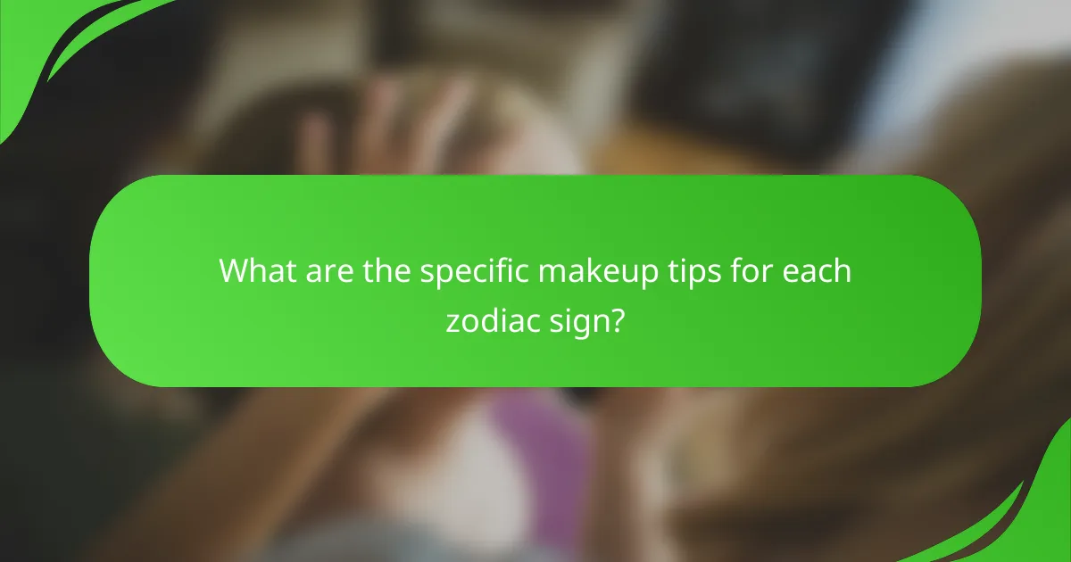 What are the specific makeup tips for each zodiac sign?
