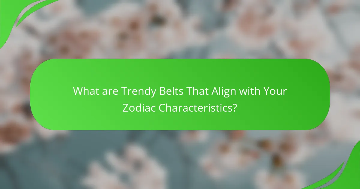 What are Trendy Belts That Align with Your Zodiac Characteristics?