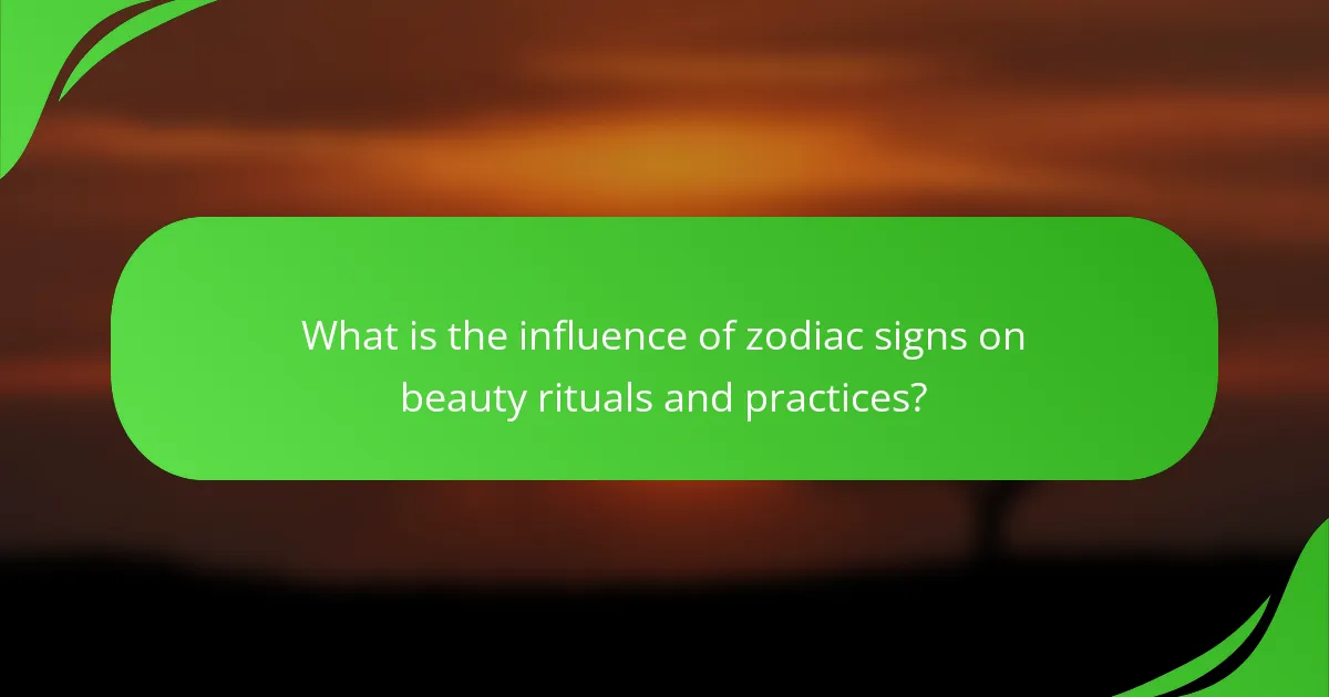 What is the influence of zodiac signs on beauty rituals and practices?
