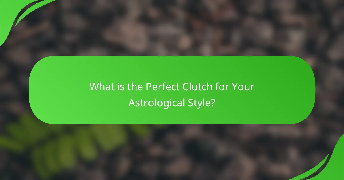 What is the Perfect Clutch for Your Astrological Style?