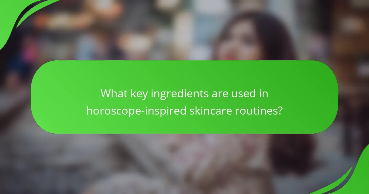 What key ingredients are used in horoscope-inspired skincare routines?