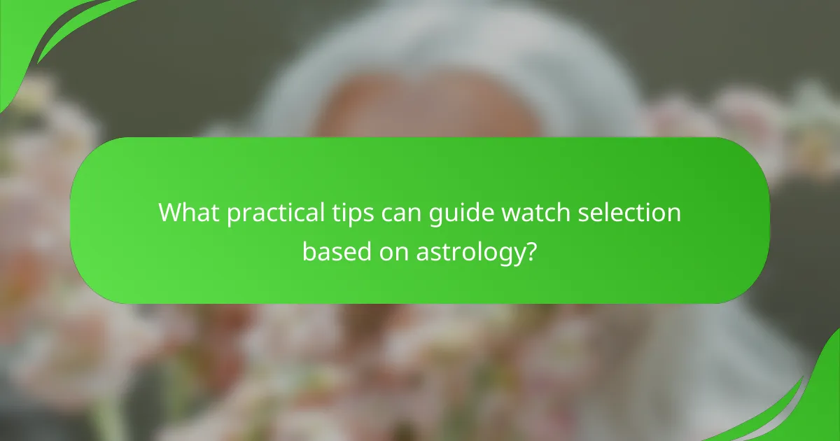What practical tips can guide watch selection based on astrology?