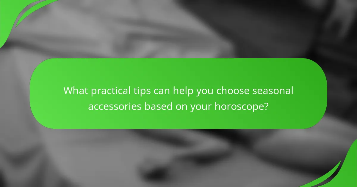 What practical tips can help you choose seasonal accessories based on your horoscope?