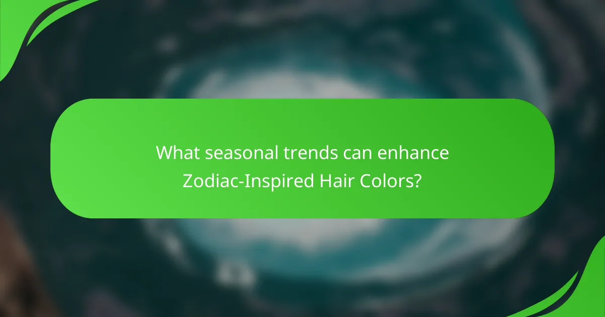 What seasonal trends can enhance Zodiac-Inspired Hair Colors?