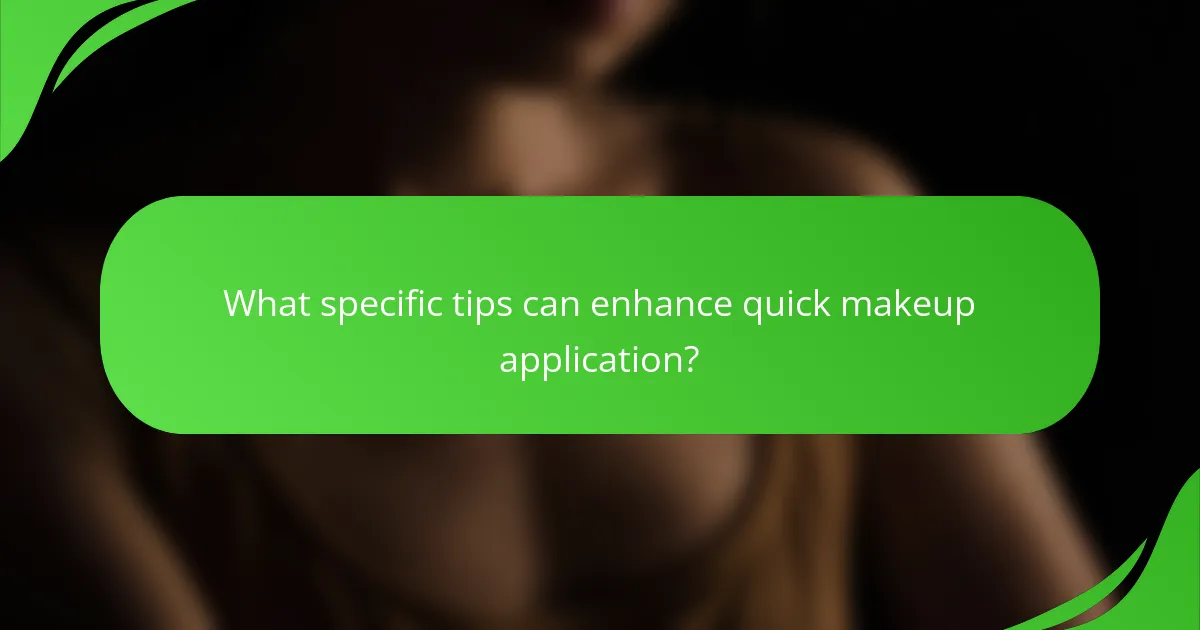 What specific tips can enhance quick makeup application?