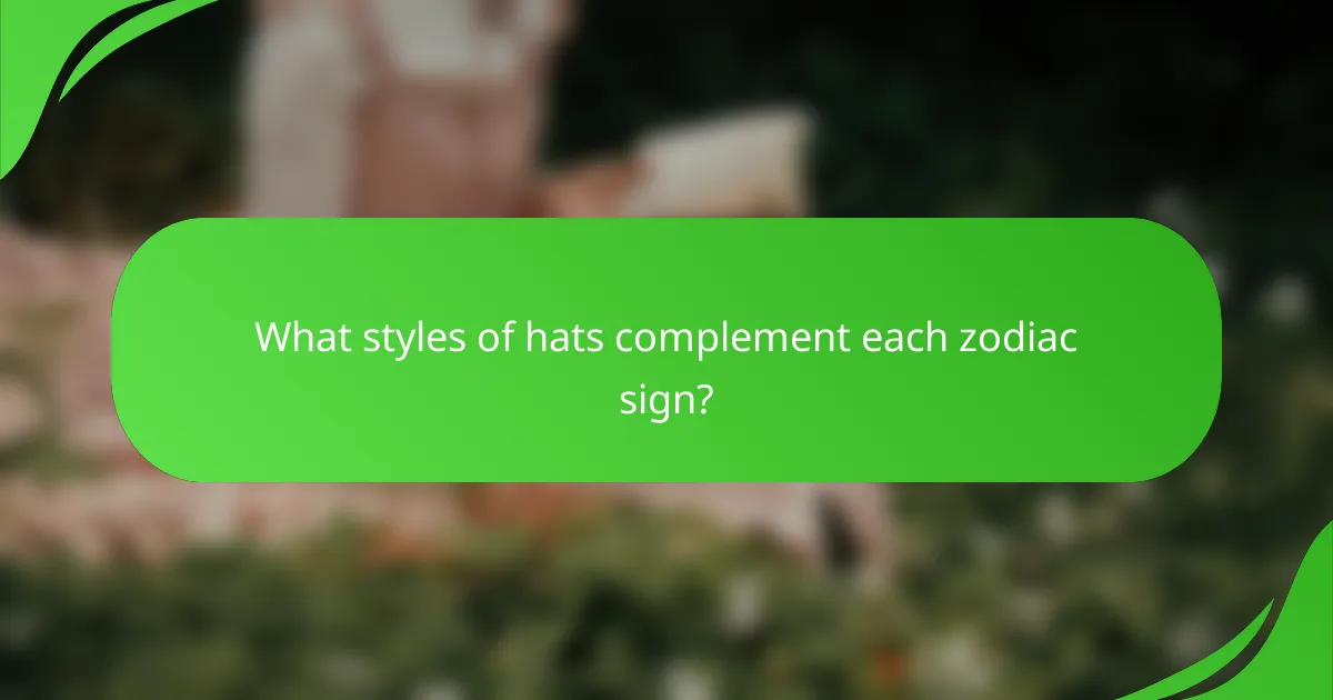 What styles of hats complement each zodiac sign?