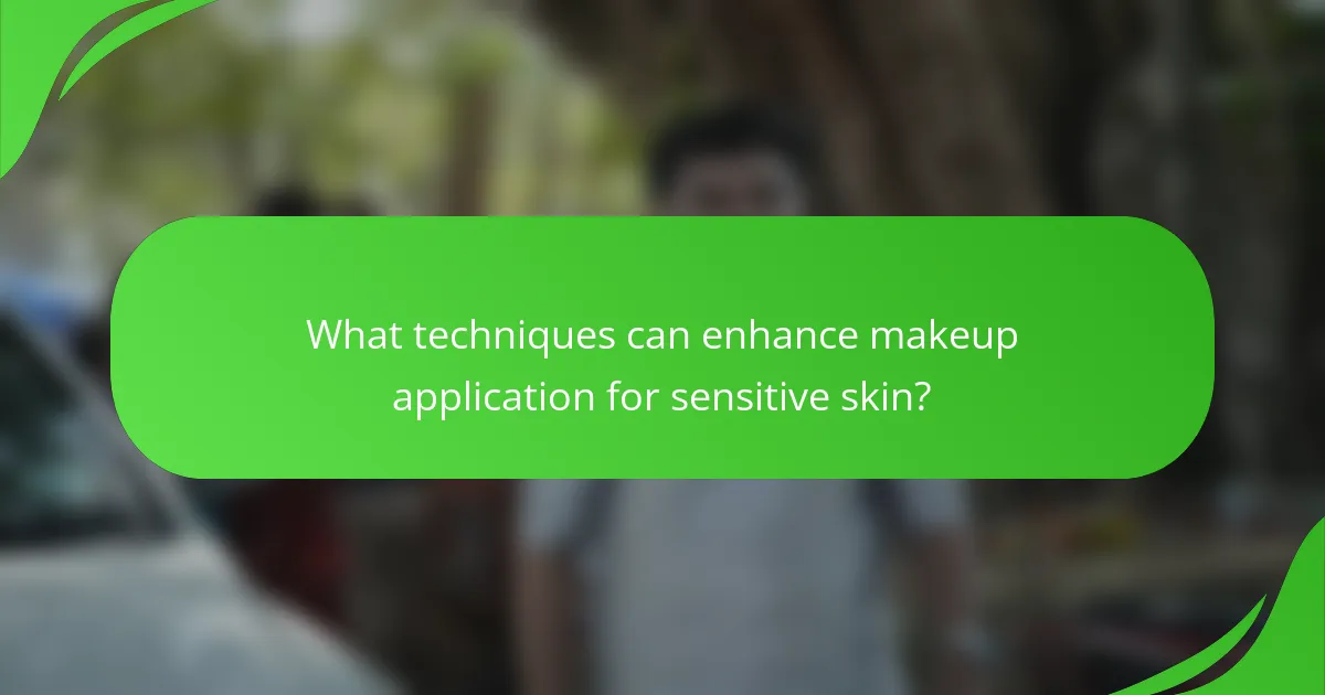 What techniques can enhance makeup application for sensitive skin?